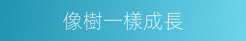 像樹一樣成長的同義詞