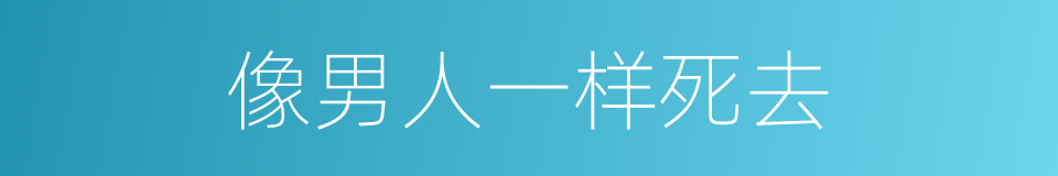 像男人一样死去的同义词