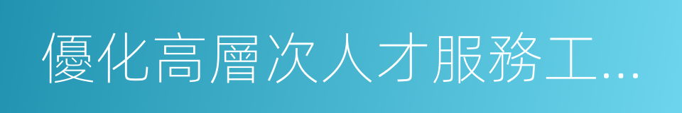 優化高層次人才服務工作的十三條措施的同義詞