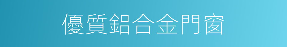 優質鋁合金門窗的同義詞