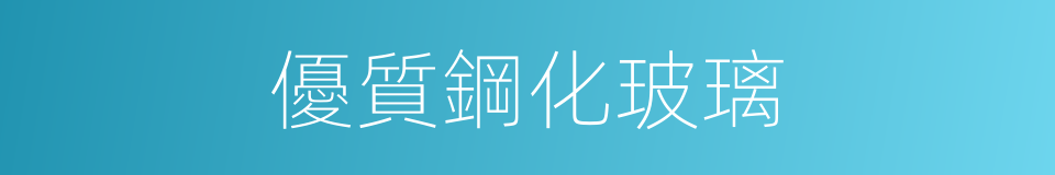 優質鋼化玻璃的同義詞