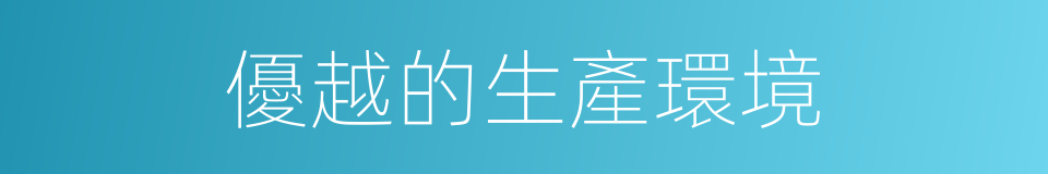 優越的生產環境的同義詞