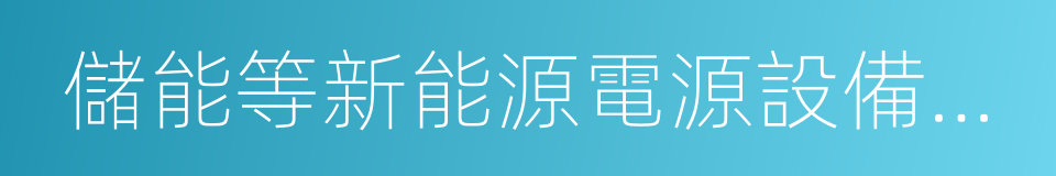 儲能等新能源電源設備的研發的同義詞