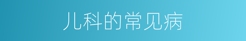 儿科的常见病的同义词