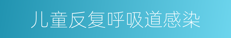 儿童反复呼吸道感染的同义词