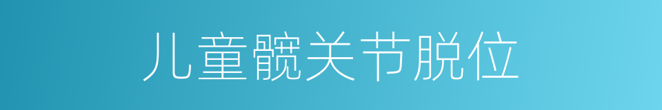 儿童髋关节脱位的同义词