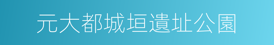 元大都城垣遺址公園的同義詞