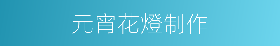 元宵花燈制作的同義詞