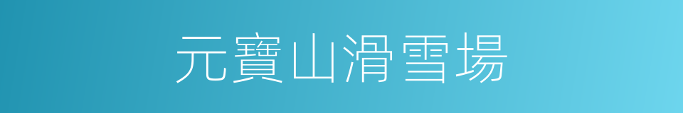 元寶山滑雪場的同義詞