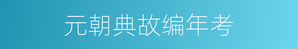 元朝典故编年考的同义词