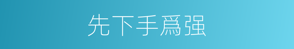 先下手爲强的意思