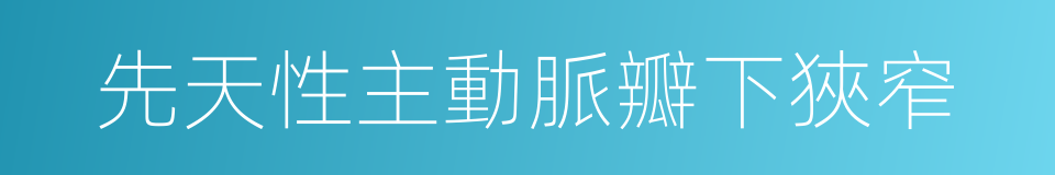 先天性主動脈瓣下狹窄的同義詞