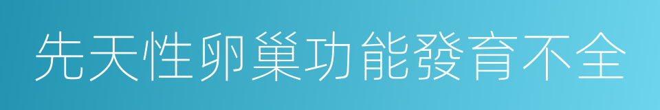 先天性卵巢功能發育不全的同義詞