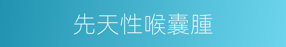 先天性喉囊腫的同義詞