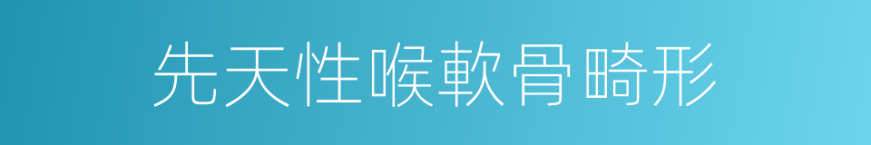 先天性喉軟骨畸形的同義詞