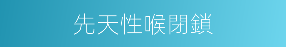 先天性喉閉鎖的同義詞