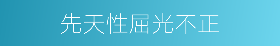 先天性屈光不正的同义词