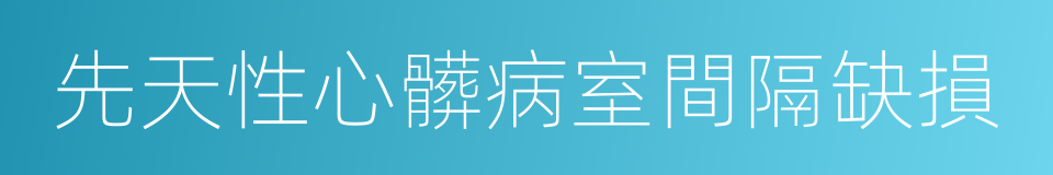 先天性心髒病室間隔缺損的同義詞