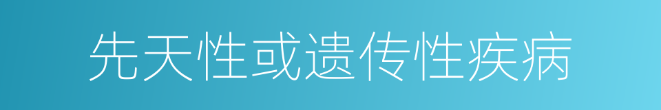 先天性或遗传性疾病的同义词