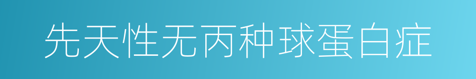 先天性无丙种球蛋白症的同义词