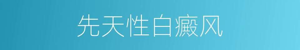 先天性白癜风的同义词