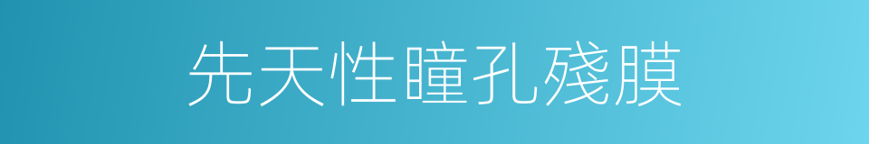 先天性瞳孔殘膜的同義詞