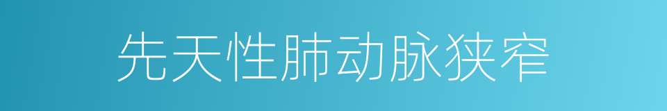 先天性肺动脉狭窄的同义词