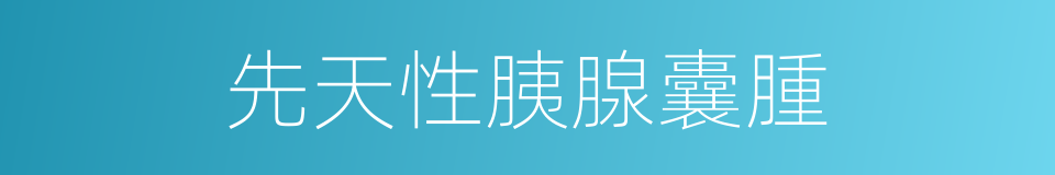 先天性胰腺囊腫的同義詞