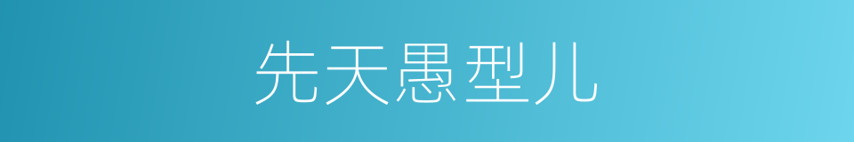 先天愚型儿的同义词