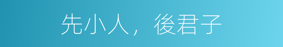 先小人，後君子的意思