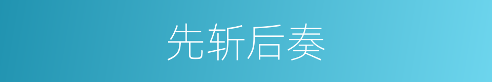 先斩后奏的意思