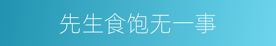 先生食饱无一事的同义词