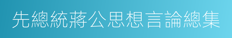 先總統蔣公思想言論總集的同義詞