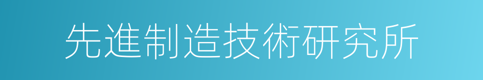 先進制造技術研究所的同義詞