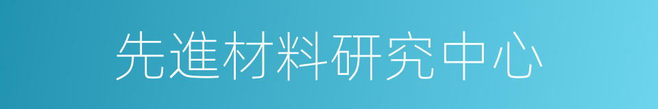 先進材料研究中心的同義詞