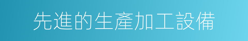 先進的生產加工設備的同義詞