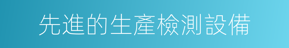 先進的生產檢測設備的同義詞