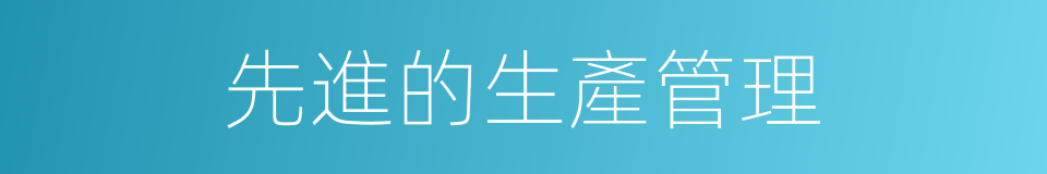 先進的生產管理的同義詞