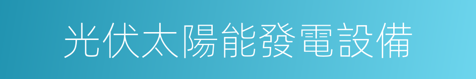 光伏太陽能發電設備的同義詞