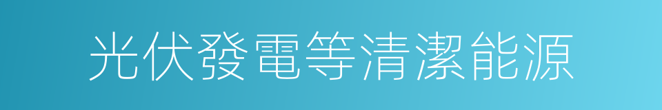 光伏發電等清潔能源的同義詞