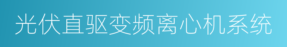 光伏直驱变频离心机系统的同义词