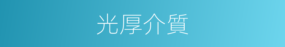 光厚介質的同義詞