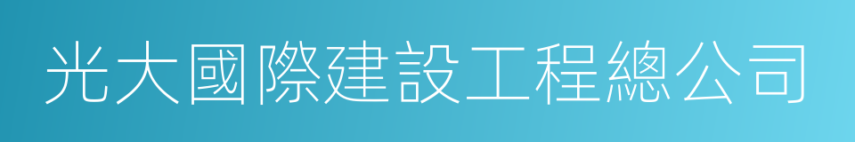 光大國際建設工程總公司的意思