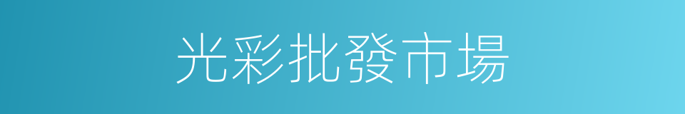 光彩批發市場的同義詞