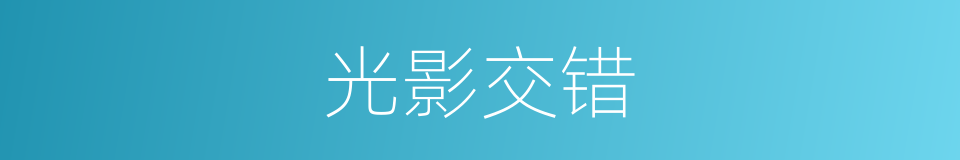 光影交错的意思