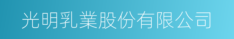 光明乳業股份有限公司的同義詞