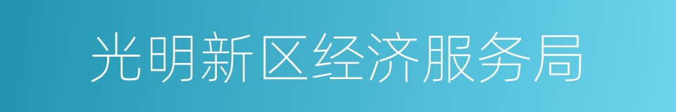 光明新区经济服务局的同义词