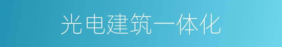 光电建筑一体化的同义词