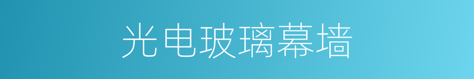 光电玻璃幕墙的同义词