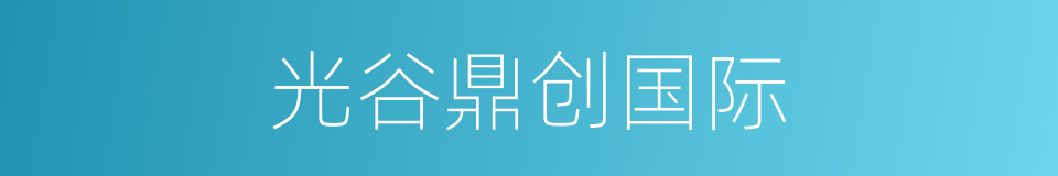 光谷鼎创国际的同义词